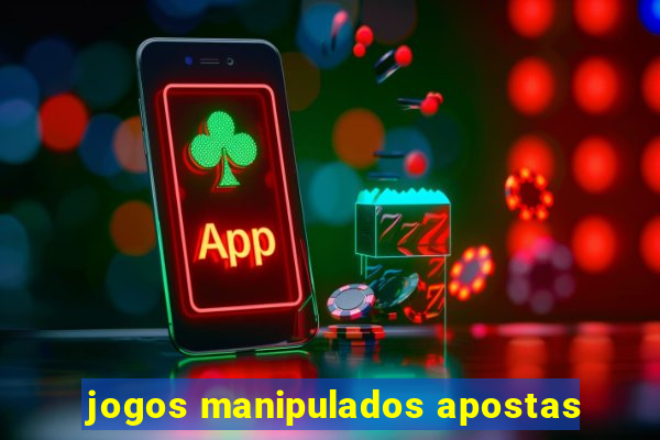 jogos manipulados apostas